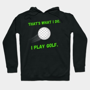 That's What I Do. I Play Golf. Hoodie